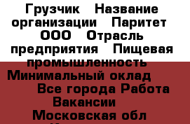 Грузчик › Название организации ­ Паритет, ООО › Отрасль предприятия ­ Пищевая промышленность › Минимальный оклад ­ 22 000 - Все города Работа » Вакансии   . Московская обл.,Климовск г.